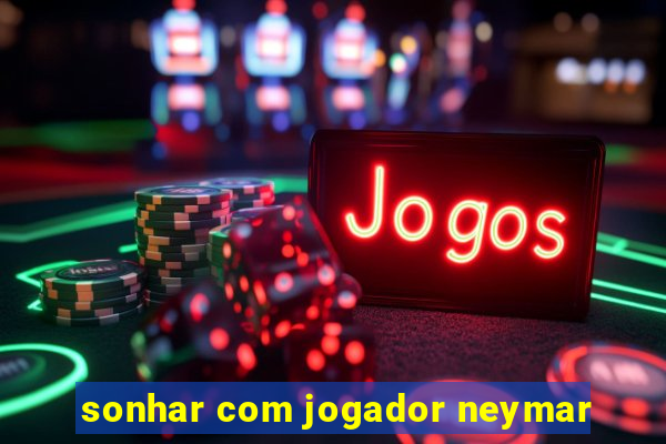 sonhar com jogador neymar